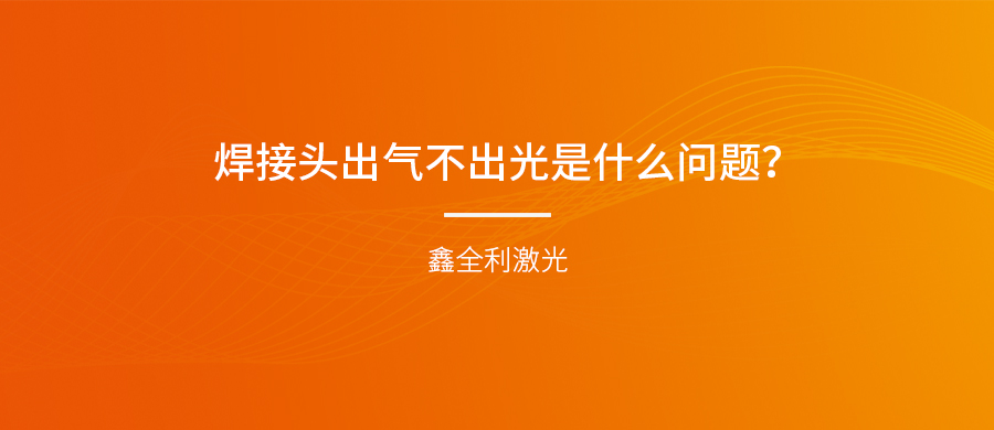 手持式激光焊接機(jī)的焊接頭出氣不出光是什么問題？